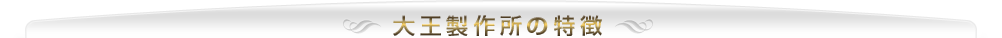 大王製作所の特徴